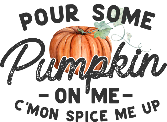 Pour Some Pumpkin on Me - DTF Transfer